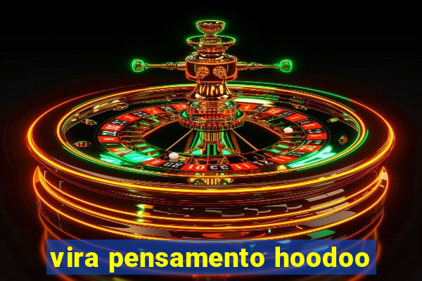 vira pensamento hoodoo